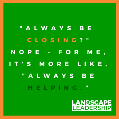 Always be helping. Always be helping.