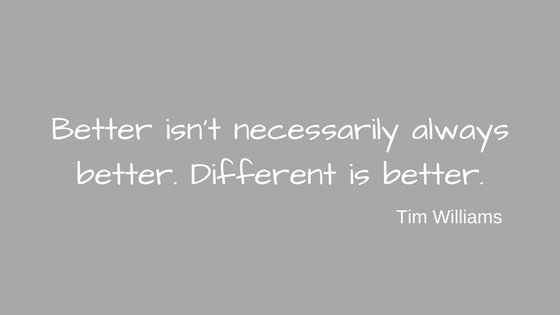 Different is better quote from Tim Williams